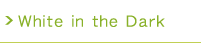 ギャラリー　White in the Dark